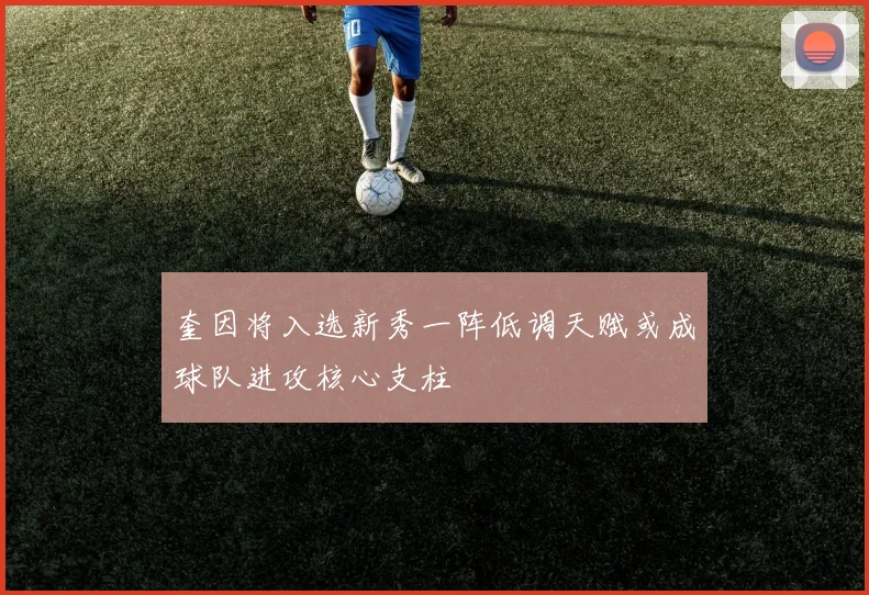 奎因将入选新秀一阵低调天赋或成球队进攻核心支柱