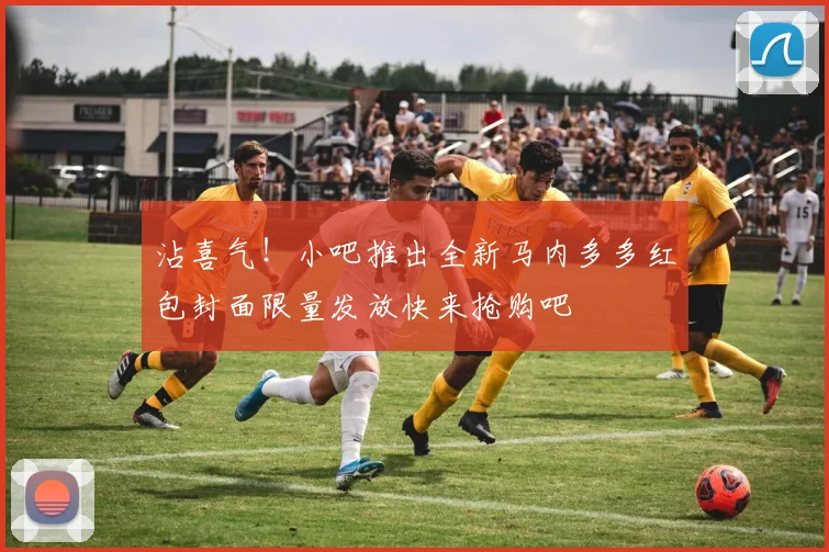 沾喜气！小吧推出全新马内多多红包封面限量发放快来抢购吧