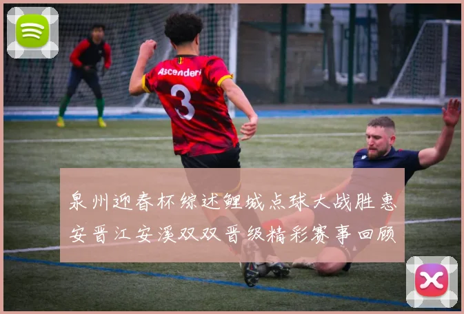 泉州迎春杯综述鲤城点球大战胜惠安晋江安溪双双晋级精彩赛事回顾